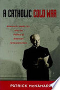 A Catholic Cold War: Edmund A. Walsh, S.J., and the Politics of American Anticommunism