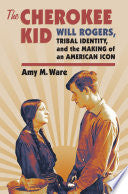 The Cherokee Kid: Will Rogers, Tribal Identity, and the Making of an American Icon