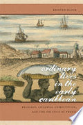 Ordinary Lives in the Early Caribbean: Religion, Colonial Competition, and the Politics of Profit
