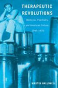 Therapeutic Revolutions: Medicine, Psychiatry, and American Culture, 1945-1970