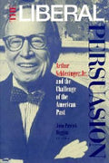 The Liberal Persuasion: Arthur Schlesinger, Jr., and the Challenge of the American Past