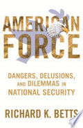 American Force: Dangers, Delusions, and Dilemmas in National Security