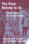 The Poor Belong to Us: Catholic charities and American welfare