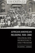African American Religions, 1500-2000: Colonialism, Democracy, and Freedom
