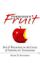 Forbidden Fruit Sex and Religion in the Lives of American Teenagers