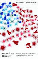 American Disgust: Racism, Microbial Medicine, and the Colony Within