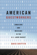 American Guestworkers: Jamaicans and Mexicans in the U.S. Labor Market