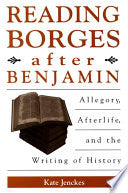 Reading Borges after Benjamin: Allegory, Afterlife, and the Writing of History