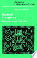 Roots of Insurgency: Mexican Regions, 1750-1824
