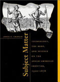 Subject Matter: Technology, the Body, and Science on the Anglo-American Frontier, 1500-1676
