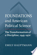 Foundations and American Political Science: The Transformation of a Discipline, 1945–1970