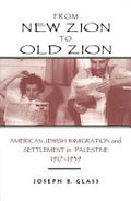 From New Zion to Old Zion: American Jewish Immigration and Settlement in Palestine, 1917-1939