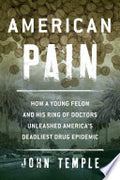 American Pain: How a Young Felon and His Ring of Doctors Unleashed America's Deadliest Drug Epidemic