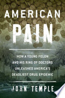 American Pain: How a Young Felon and His Ring of Doctors Unleashed America's Deadliest Drug Epidemic