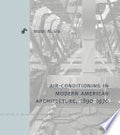 Air-Conditioning in Modern American Architecture, 1890–1970