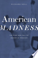 American Madness: The Rise and Fall of Dementia Praecox