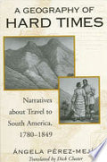 A Geography of Hard Times: Narratives about Travel to South America, 1780-1849