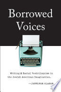 Borrowed Voices: Writing and Racial Ventriloquism in the Jewish American Imagination