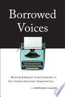 Borrowed Voices: Writing and Racial Ventriloquism in the Jewish American Imagination