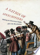 A Nation of Speechifiers: Making an American Public after the Revolution