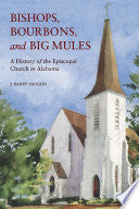 Bishops, Bourbons, and Big Mules: A History of the Episcopal Church in Alabama