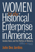Women and the Historical Enterprise in America: Gender, Race and the Politics of Memory