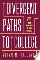 Divergent Paths to College: Race, Class, and Inequality in High Schools