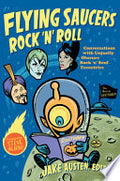 Flying Saucers Rock 'n' Roll: Conversations with Unjustly Obscure Rock 'n' Soul Eccentrics