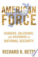 American Force: Dangers, Delusions, and Dilemmas in National Security