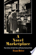 A Novel Marketplace: Mass Culture, the Book Trade, and Postwar American Fiction