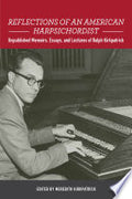 Reflections of an American Harpsichordist: Unpublished Memoirs, Essays, and Lectures of Ralph Kirkpatrick
