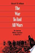 The War to End All Wars: The American Military Experience in World War I