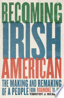 Becoming Irish American: The Making and Remaking of a People from Roanoke to JFK