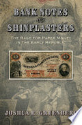 Bank Notes and Shinplasters: The Rage for Paper Money in the Early Republic