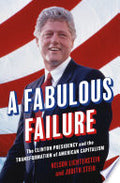 A Fabulous Failure: The Clinton Presidency and the Transformation of American Capitalism
