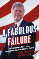 A Fabulous Failure: The Clinton Presidency and the Transformation of American Capitalism