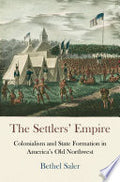 The Settlers' Empire: Colonialism and State Formation in America's Old Northwest