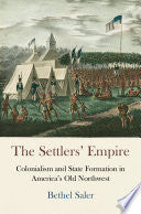 The Settlers' Empire: Colonialism and State Formation in America's Old Northwest