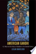 American Gandhi: A. J. Muste and the History of Radicalism in the Twentieth Century