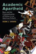 Academic Apartheid: Race and the Criminalization of Failure in an American Suburb