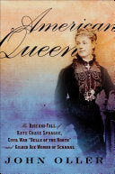 American Queen: The Rise and Fall of Kate Chase Sprague—Civil War "Belle of the North" and Gilded Age Woman of Scandal