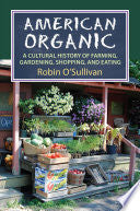 American Organic: A Cultural History of Farming, Gardening, Shopping, and Eating