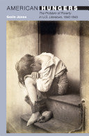 American Hungers: The Problem of Poverty in U.S. Literature, 1840-1945: The Problem of Poverty in U.S. Literature, 1840-1945