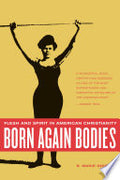 Born Again Bodies: Flesh and Spirit in American Christianity
