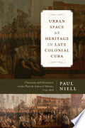 Urban Space as Heritage in Late Colonial Cuba: Classicism and Dissonance on the Plaza de Armas of Havana, 1754-1828