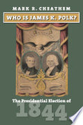 Who Is James K. Polk?: The Presidential Election of 1844