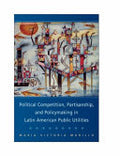 Political Competition, Partisanship, and Policy Making in Latin American Public Utilities