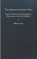 The American Liberty Pole: Popular Politics and the Struggle for Democracy in the Early Republic