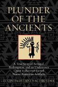 Plunder of the ancients: A True Story of Betrayal, Redemption, and an Undercover Quest to Recover Sacred Native American Artifacts