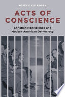 Acts of Conscience: Christian Nonviolence and Modern American Democracy